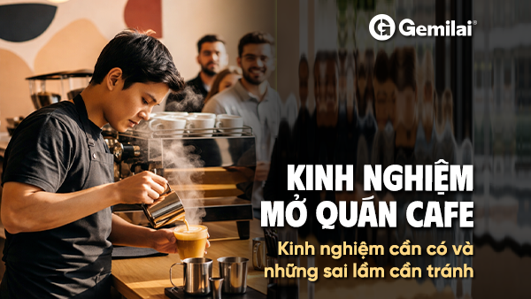 Kinh nghiệm mở quán cafe 2026: Những điều cần có và tránh sai lầm