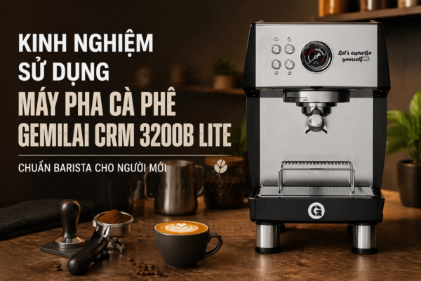 Kinh nghiệm sử dụng máy pha cà phê Gemilai CRM 3200B Lite chuẩn barista cho người mới