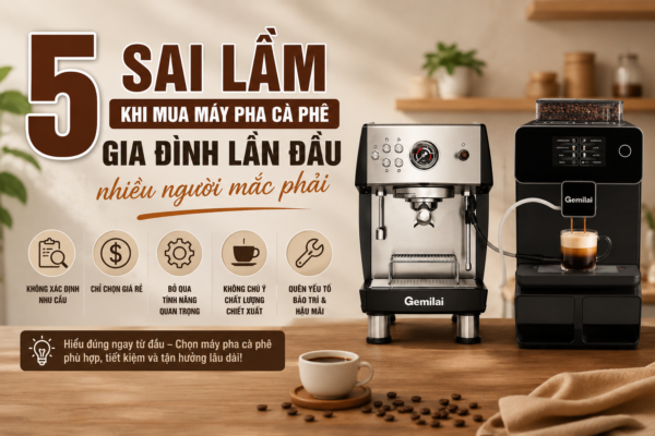 5 sai lầm khi mua máy pha cà phê gia đình lần đầu nhiều người mắc phải