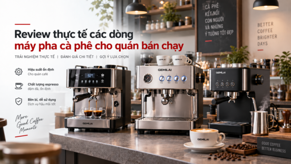 Review thực tế các dòng máy pha cà phê cho quán bán chạy